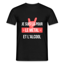 T-shirt homme - Je suis là pour le métal et l'alcool